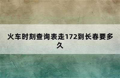 火车时刻查询表走172到长春要多久