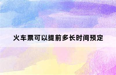 火车票可以提前多长时间预定