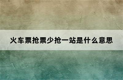 火车票抢票少抢一站是什么意思