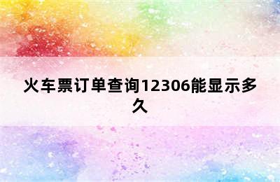 火车票订单查询12306能显示多久