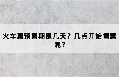 火车票预售期是几天？几点开始售票呢？