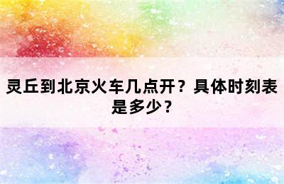 灵丘到北京火车几点开？具体时刻表是多少？