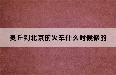 灵丘到北京的火车什么时候修的