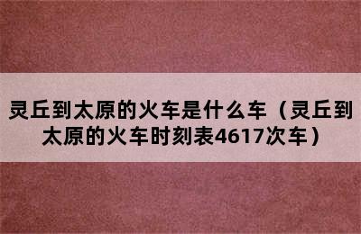 灵丘到太原的火车是什么车（灵丘到太原的火车时刻表4617次车）