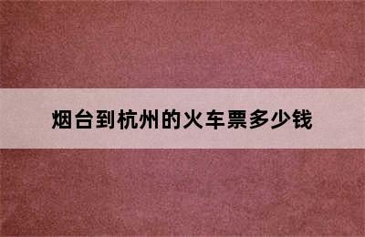 烟台到杭州的火车票多少钱