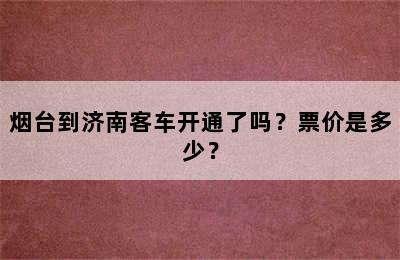 烟台到济南客车开通了吗？票价是多少？