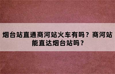 烟台站直通商河站火车有吗？商河站能直达烟台站吗？