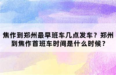 焦作到郑州最早班车几点发车？郑州到焦作首班车时间是什么时候？
