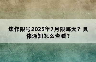 焦作限号2025年7月限哪天？具体通知怎么查看？