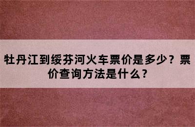 牡丹江到绥芬河火车票价是多少？票价查询方法是什么？