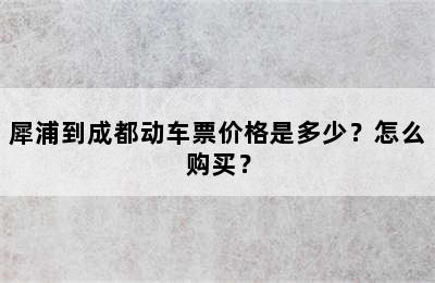 犀浦到成都动车票价格是多少？怎么购买？