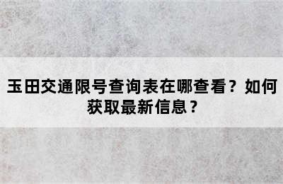 玉田交通限号查询表在哪查看？如何获取最新信息？