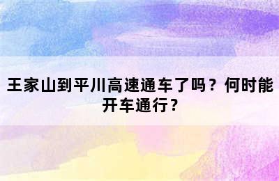 王家山到平川高速通车了吗？何时能开车通行？