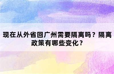 现在从外省回广州需要隔离吗？隔离政策有哪些变化？