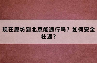 现在廊坊到北京能通行吗？如何安全往返？