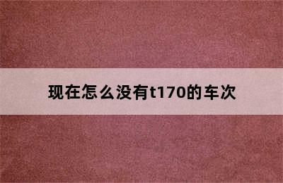 现在怎么没有t170的车次