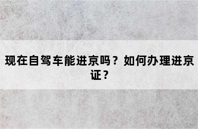 现在自驾车能进京吗？如何办理进京证？