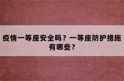 疫情一等座安全吗？一等座防护措施有哪些？