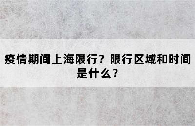 疫情期间上海限行？限行区域和时间是什么？
