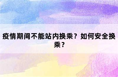 疫情期间不能站内换乘？如何安全换乘？