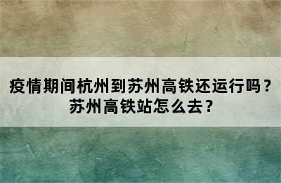 疫情期间杭州到苏州高铁还运行吗？苏州高铁站怎么去？