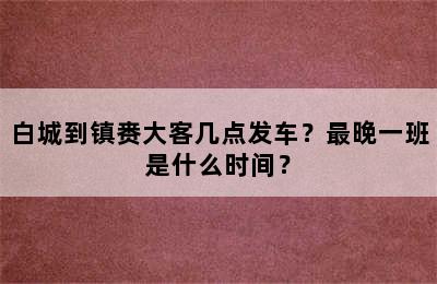 白城到镇赉大客几点发车？最晚一班是什么时间？