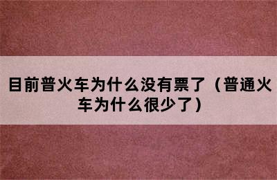 目前普火车为什么没有票了（普通火车为什么很少了）