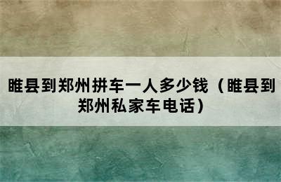睢县到郑州拼车一人多少钱（睢县到郑州私家车电话）