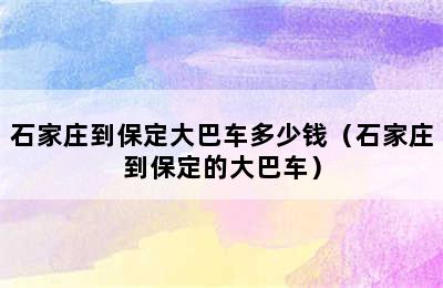 石家庄到保定大巴车多少钱（石家庄到保定的大巴车）