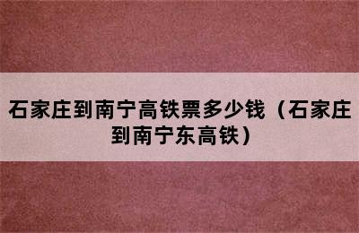 石家庄到南宁高铁票多少钱（石家庄到南宁东高铁）