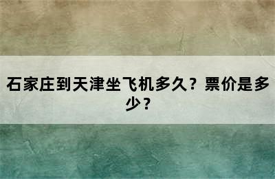 石家庄到天津坐飞机多久？票价是多少？