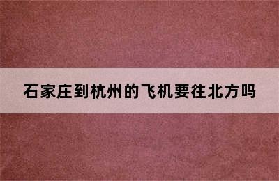 石家庄到杭州的飞机要往北方吗