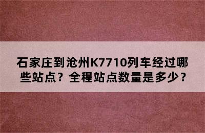 石家庄到沧州K7710列车经过哪些站点？全程站点数量是多少？