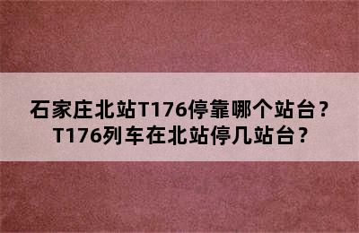 石家庄北站T176停靠哪个站台？T176列车在北站停几站台？