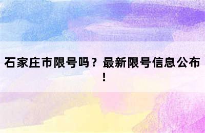 石家庄市限号吗？最新限号信息公布！