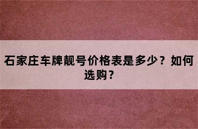 石家庄车牌靓号价格表是多少？如何选购？