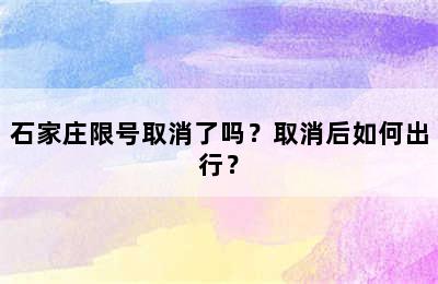 石家庄限号取消了吗？取消后如何出行？