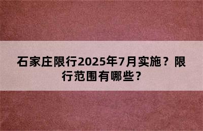 石家庄限行2025年7月实施？限行范围有哪些？