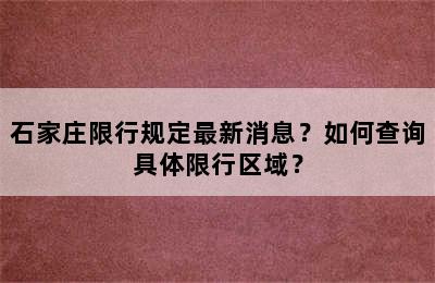 石家庄限行规定最新消息？如何查询具体限行区域？
