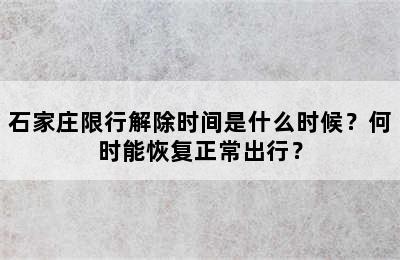 石家庄限行解除时间是什么时候？何时能恢复正常出行？