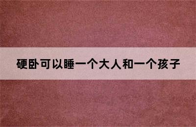 硬卧可以睡一个大人和一个孩子