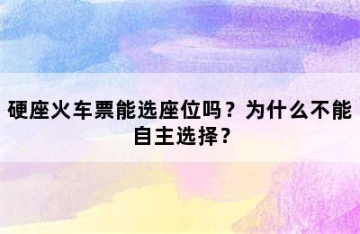 硬座火车票能选座位吗？为什么不能自主选择？