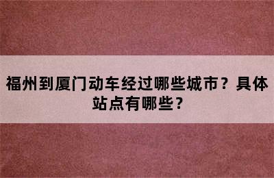 福州到厦门动车经过哪些城市？具体站点有哪些？
