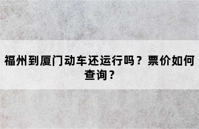 福州到厦门动车还运行吗？票价如何查询？