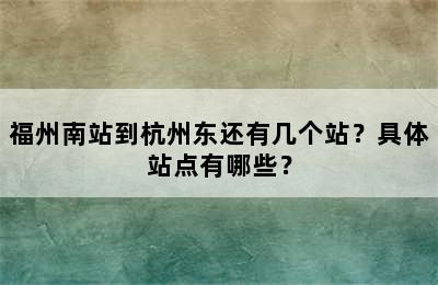 福州南站到杭州东还有几个站？具体站点有哪些？