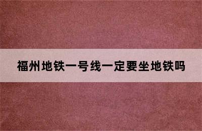 福州地铁一号线一定要坐地铁吗