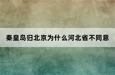 秦皇岛归北京为什么河北省不同意