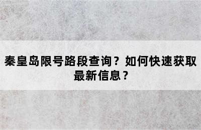 秦皇岛限号路段查询？如何快速获取最新信息？