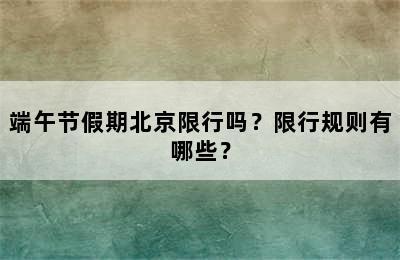 端午节假期北京限行吗？限行规则有哪些？