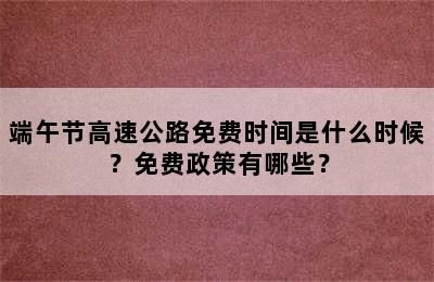 端午节高速公路免费时间是什么时候？免费政策有哪些？